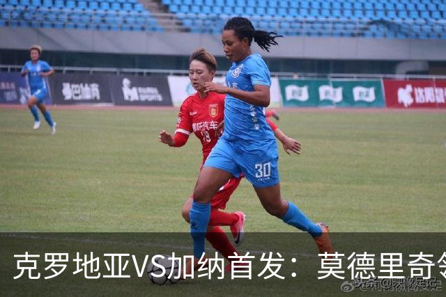 克罗地亚VS加纳首发：莫德里奇领军 佩里西奇科瓦契奇