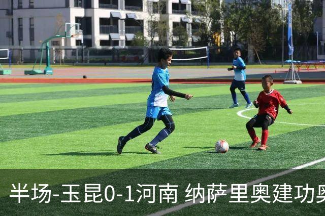 半场-玉昆0-1河南 纳萨里奥建功奥斯卡侯永永破门无效VAR屡介入