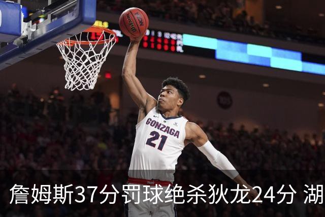 詹姆斯37分罚球绝杀狄龙24分 湖人1分险胜火箭