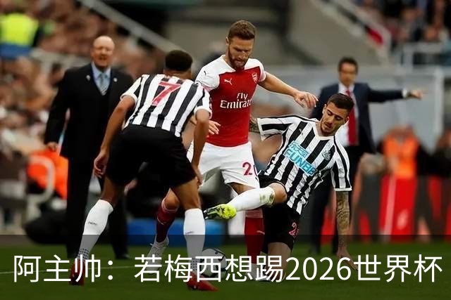 阿主帅：若梅西想踢2026世界杯 会为他保留10号球衣
